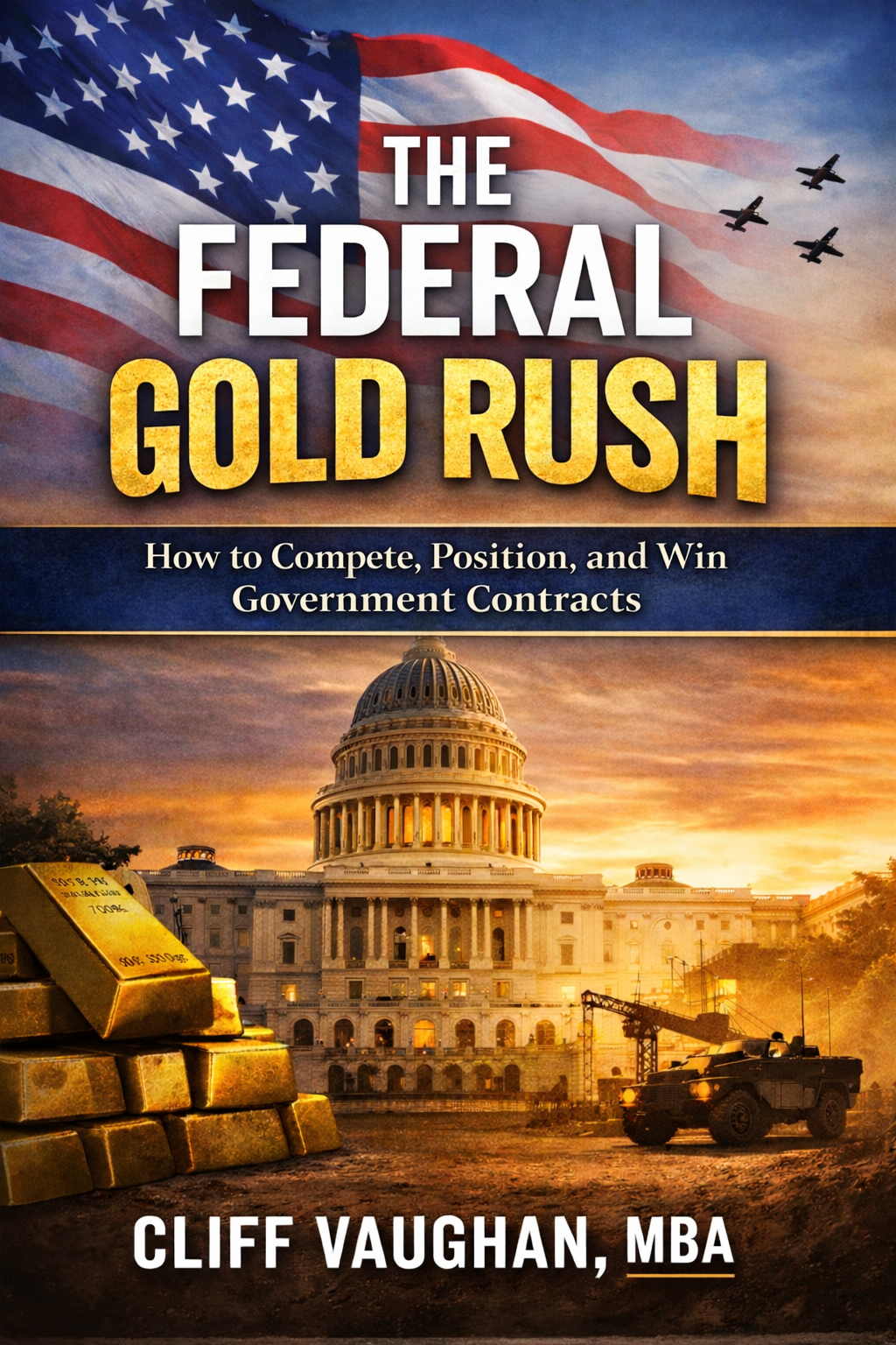 Federal Gold Rush: How To Compete, Position, and Win Government Contracts